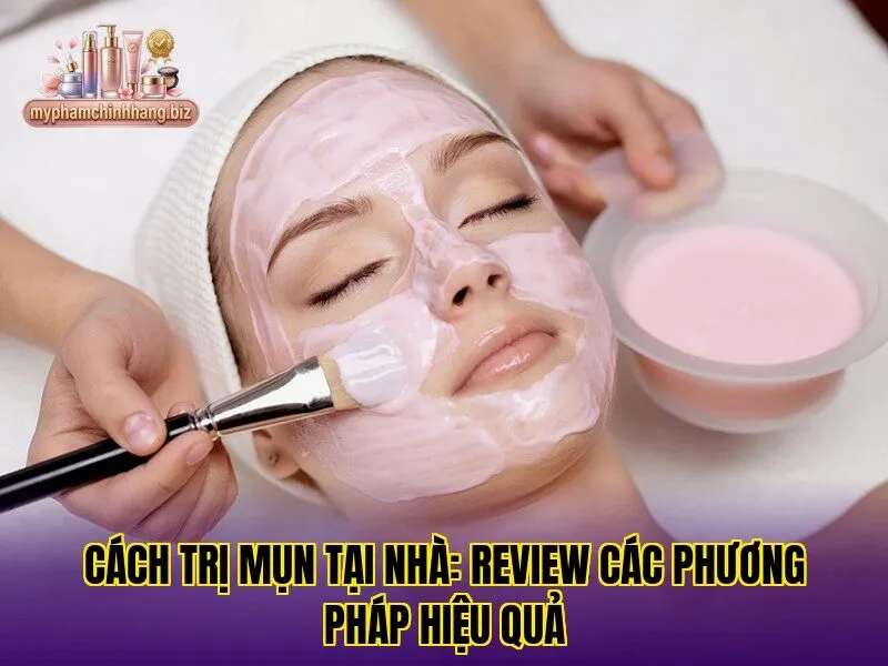 Cách trị mụn tại nhà: review các phương pháp hiệu quả