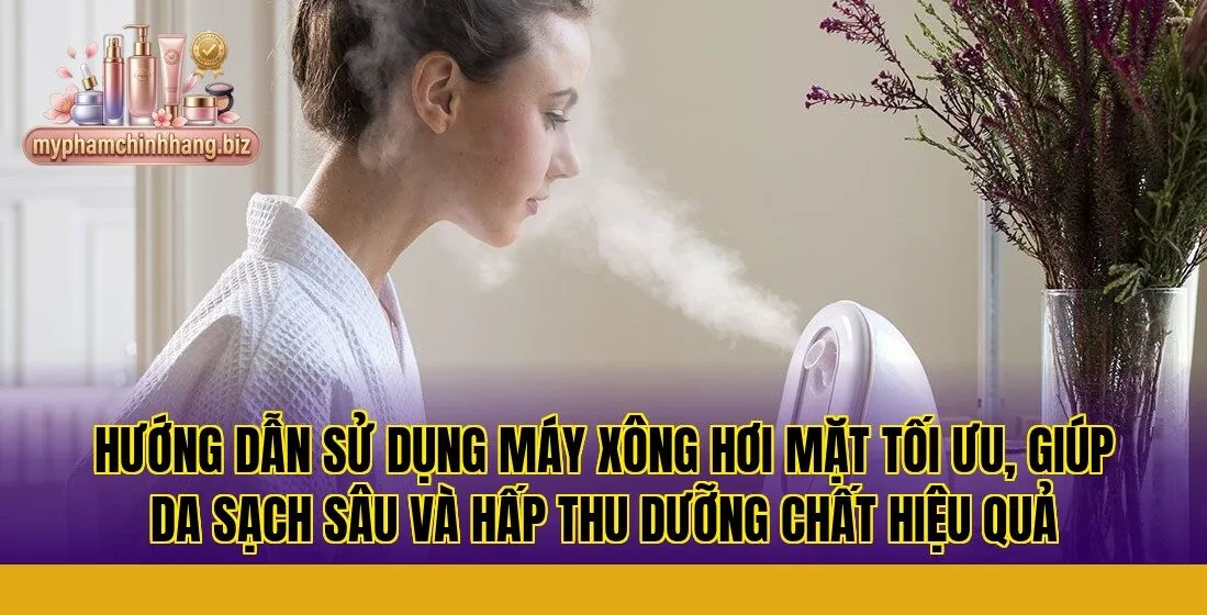 Hướng dẫn sử dụng máy xông hơi mặt tối ưu, giúp da sạch sâu và hấp thu dưỡng chất hiệu quả