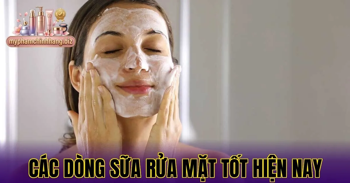 Các dòng sữa rửa mặt tốt hiện nay