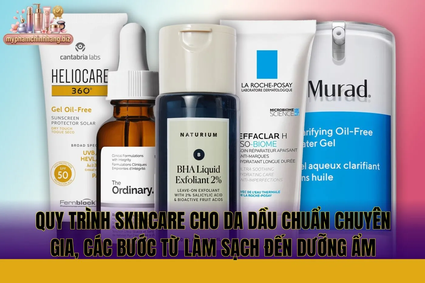 Quy trình skincare cho da dầu chuẩn chuyên gia, các bước từ làm sạch đến dưỡng ẩm