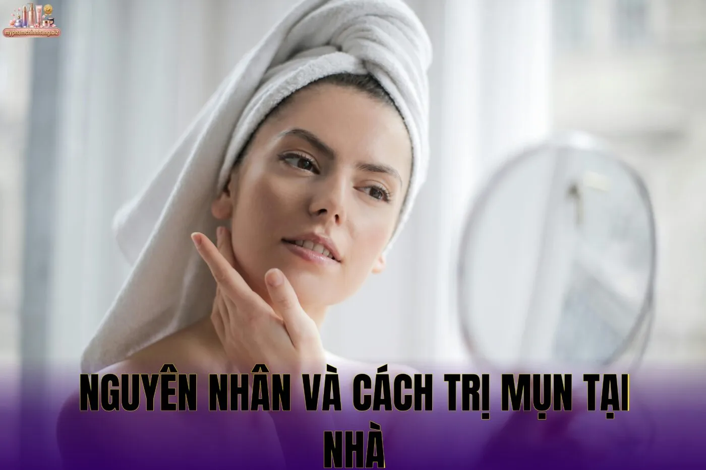 Nguyên nhân và cách trị mụn tại nhà