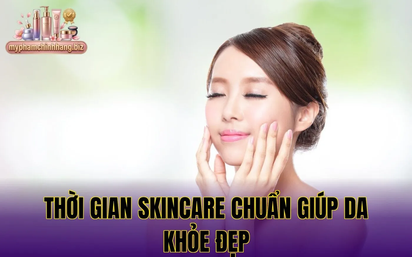 Thời gian skincare chuẩn giúp da khỏe đẹp