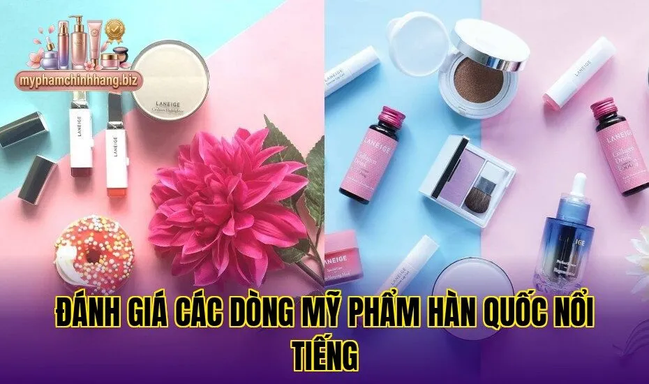 Đánh giá các dòng mỹ phẩm Hàn Quốc nổi tiếng