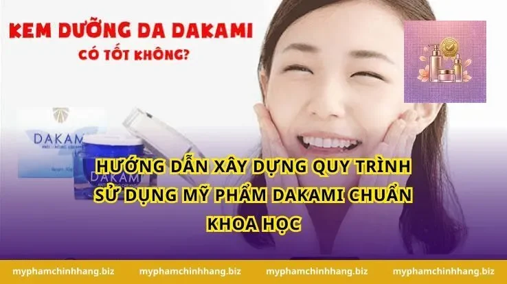 Hướng dẫn xây dựng quy trình sử dụng Mỹ Phẩm Dakami chuẩn khoa học