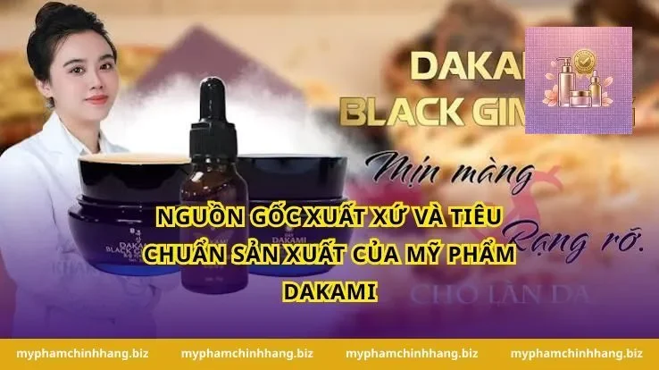 Nguồn gốc xuất xứ và tiêu chuẩn sản xuất của Mỹ Phẩm Dakami