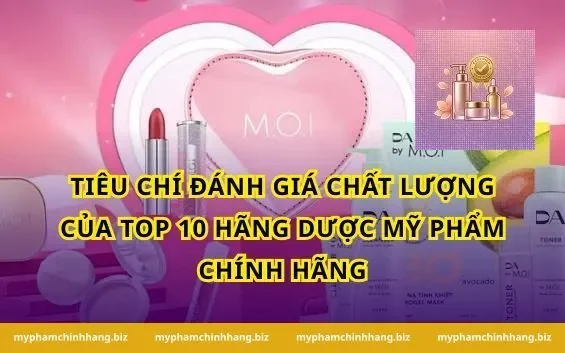 Tiêu chí đánh giá chất lượng của Top 10 hãng dược mỹ phẩm chính hãng